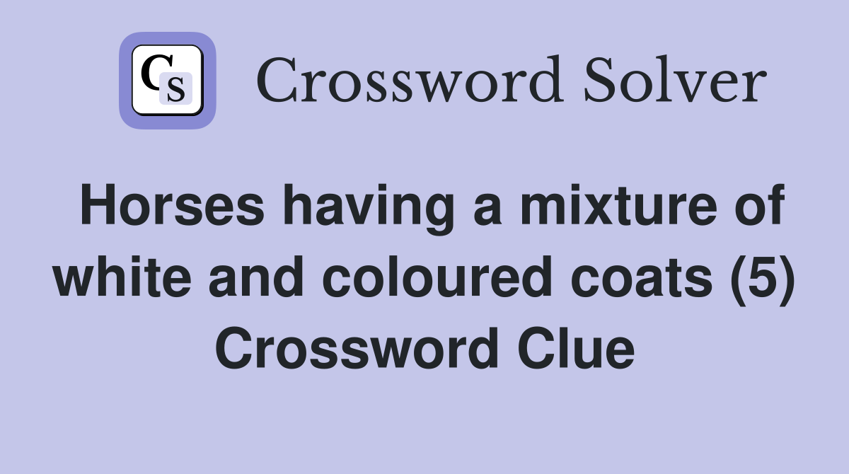 Horses having a mixture of white and coloured coats (5) Crossword Clue Answers Crossword Solver